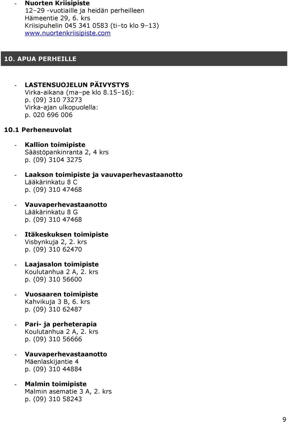 1 Perheneuvolat - Kallion toimipiste Säästöpankinranta 2, 4 krs p. (09) 3104 3275 - Laakson toimipiste ja vauvaperhevastaanotto Lääkärinkatu 8 C p.