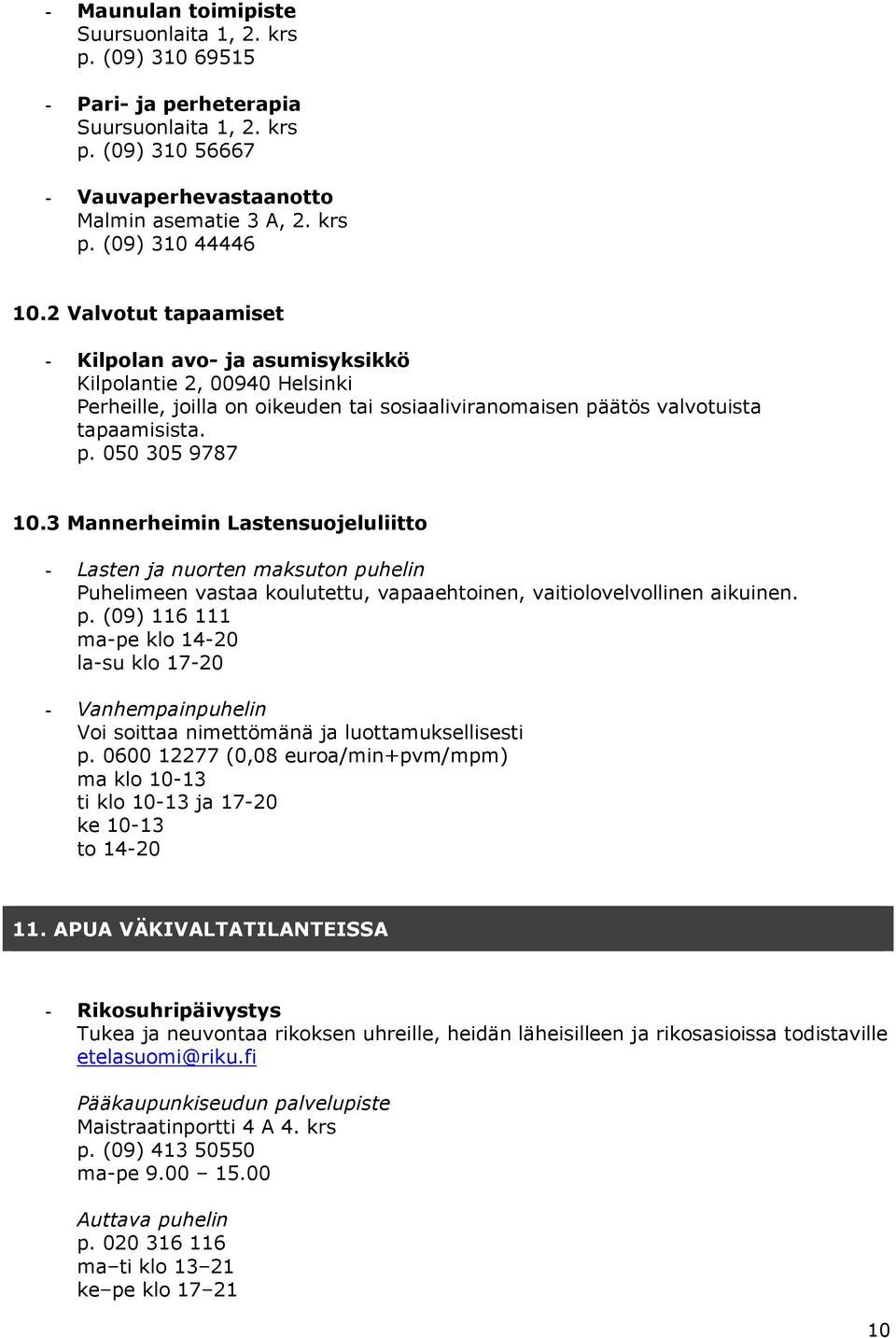 3 Mannerheimin Lastensuojeluliitto - Lasten ja nuorten maksuton puhelin Puhelimeen vastaa koulutettu, vapaaehtoinen, vaitiolovelvollinen aikuinen. p. (09) 116 111 ma-pe klo 14-20 la-su klo 17-20 - Vanhempainpuhelin Voi soittaa nimettömänä ja luottamuksellisesti p.