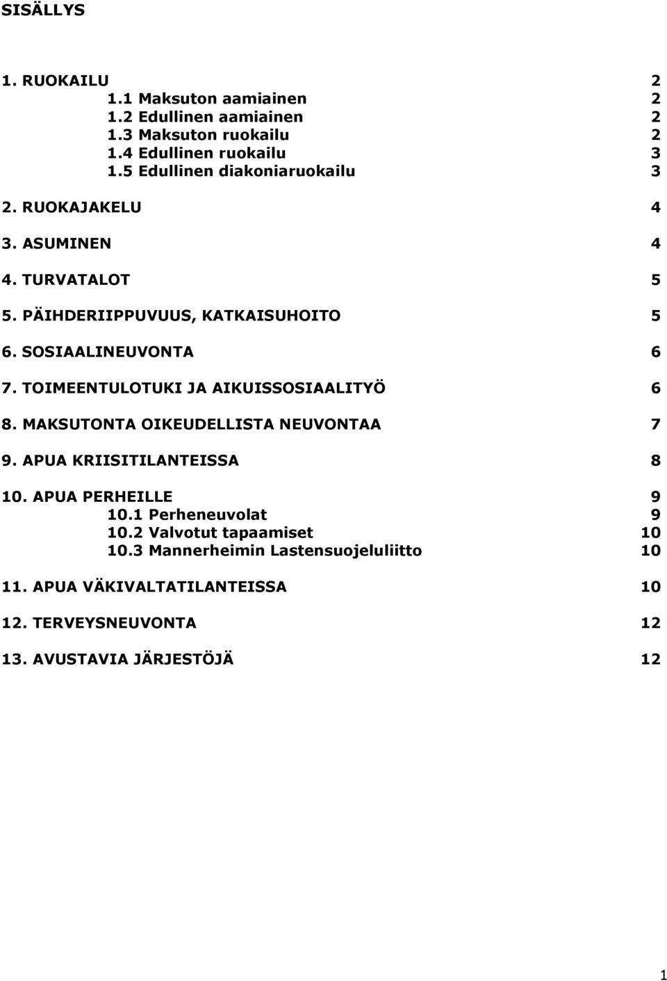 TOIMEENTULOTUKI JA AIKUISSOSIAALITYÖ 6 8. MAKSUTONTA OIKEUDELLISTA NEUVONTAA 7 9. APUA KRIISITILANTEISSA 8 10. APUA PERHEILLE 9 10.