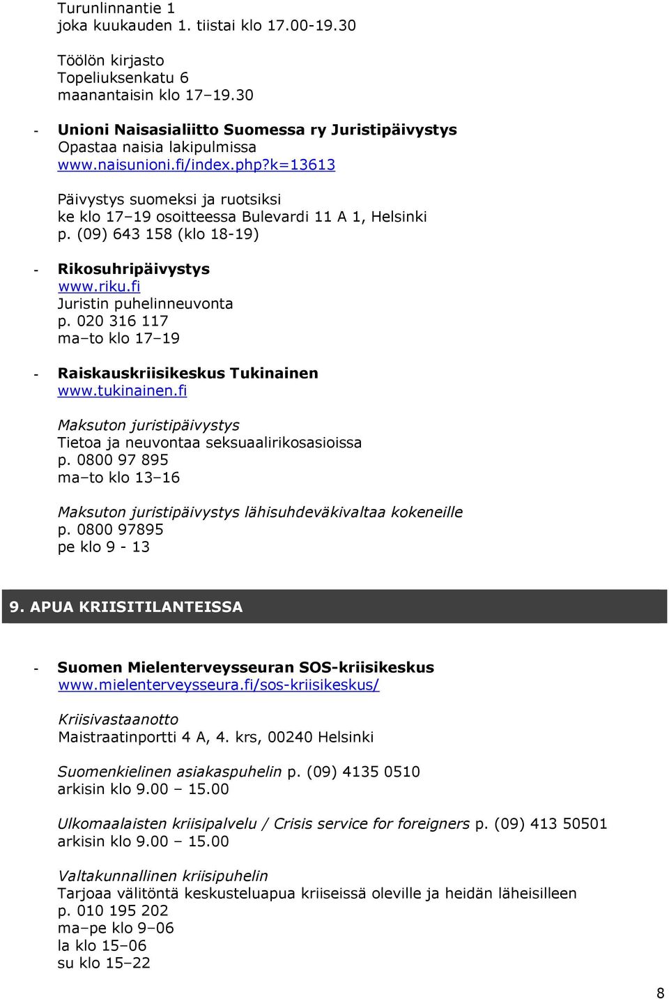 k=13613 Päivystys suomeksi ja ruotsiksi ke klo 17 19 osoitteessa Bulevardi 11 A 1, Helsinki p. (09) 643 158 (klo 18-19) - Rikosuhripäivystys www.riku.fi Juristin puhelinneuvonta p.