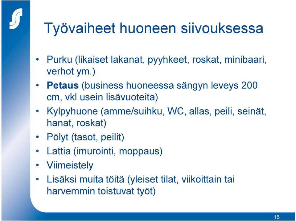 (amme/suihku, WC, allas, peili, seinät, hanat, roskat) Pölyt (tasot, peilit) Lattia