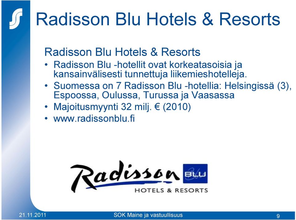Suomessa on 7 Radisson Blu hotellia: Helsingissä (3), Espoossa, Oulussa, Turussa ja