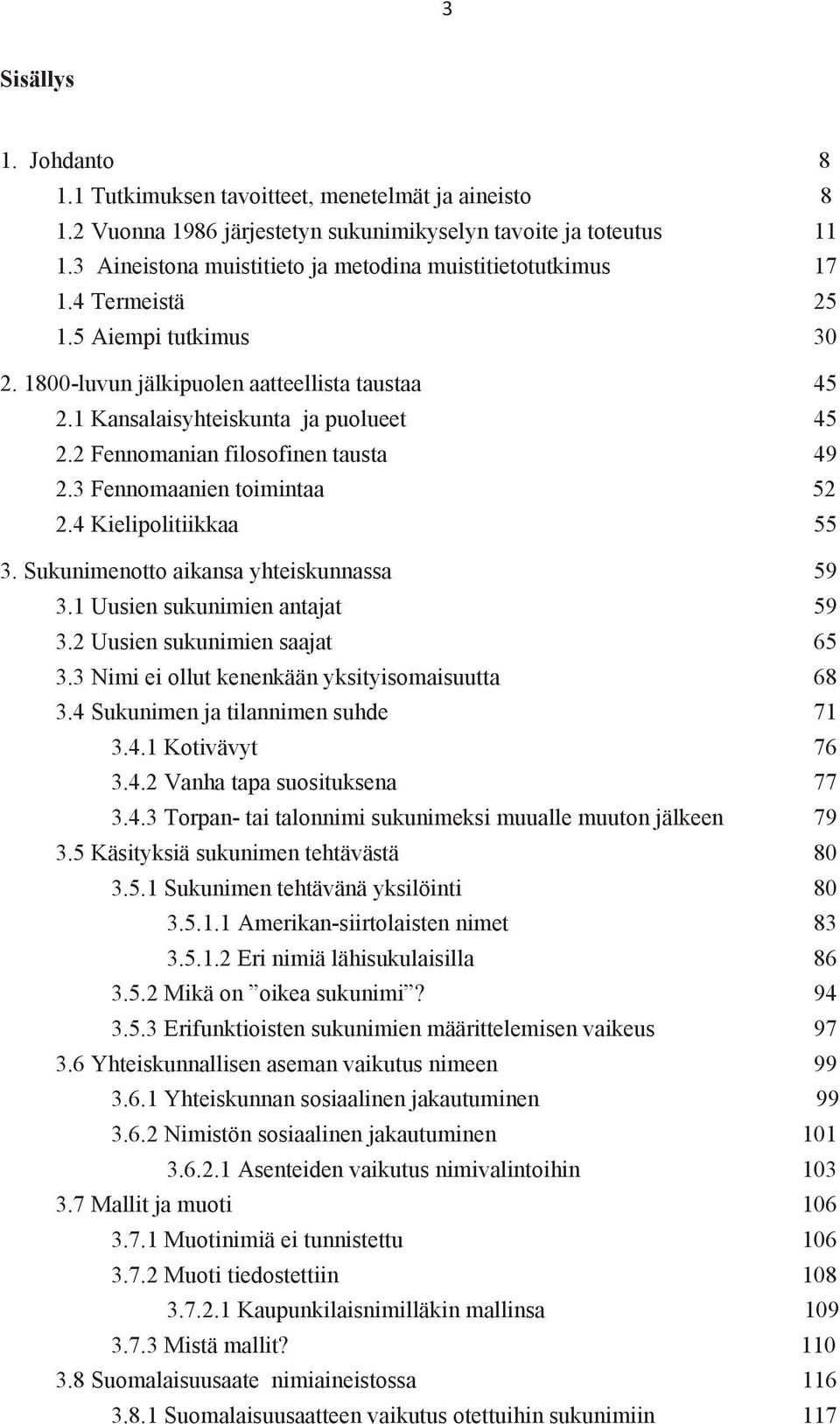 2 Fennomanian filosofinen tausta 49 2.3 Fennomaanien toimintaa 52 2.4 Kielipolitiikkaa 55 3. Sukunimenotto aikansa yhteiskunnassa 59 3.1 Uusien sukunimien antajat 59 3.2 Uusien sukunimien saajat 65 3.