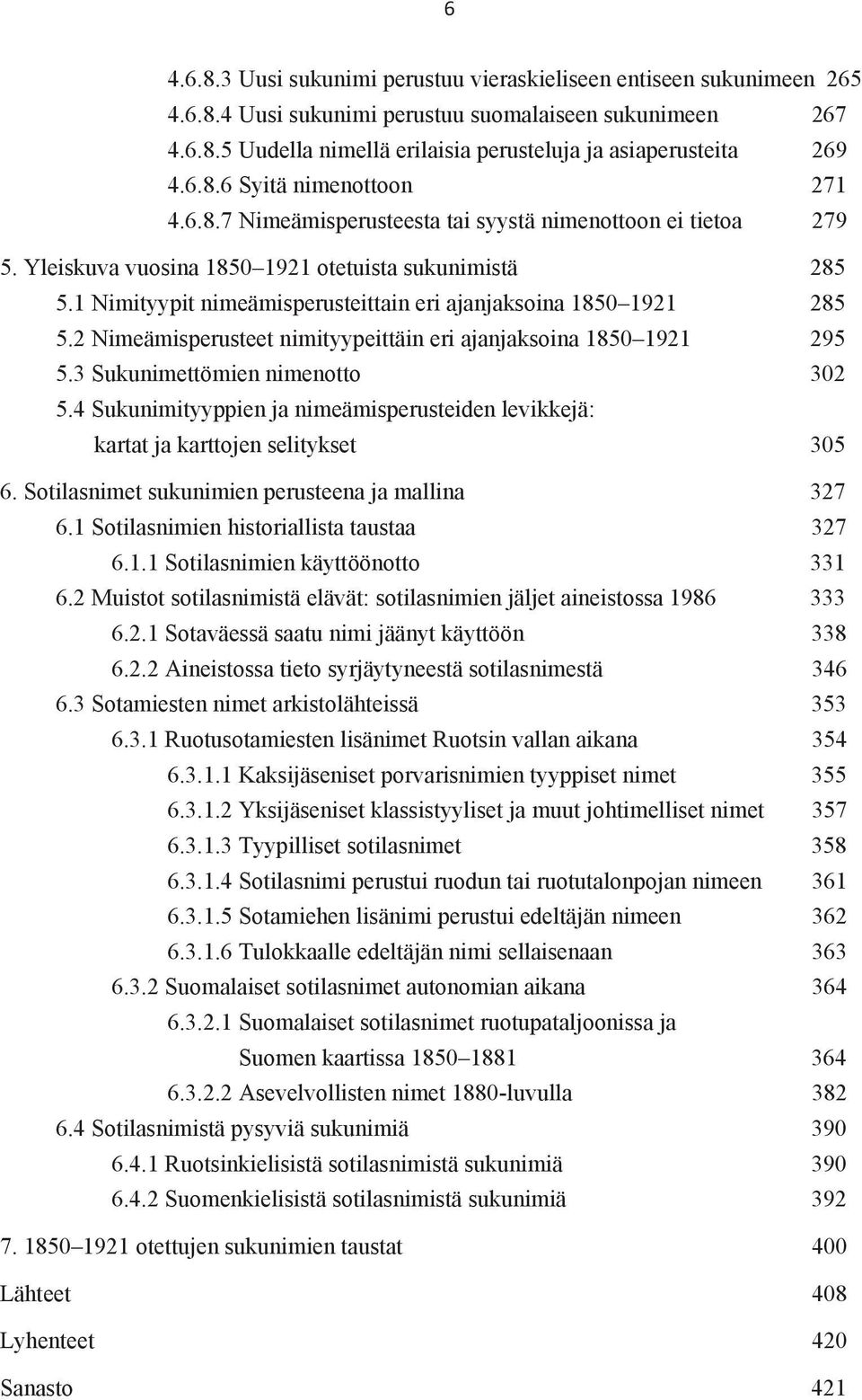 1 Nimityypit nimeämisperusteittain eri ajanjaksoina 1850 1921 285 5.2 Nimeämisperusteet nimityypeittäin eri ajanjaksoina 1850 1921 295 5.3 Sukunimettömien nimenotto 302 5.