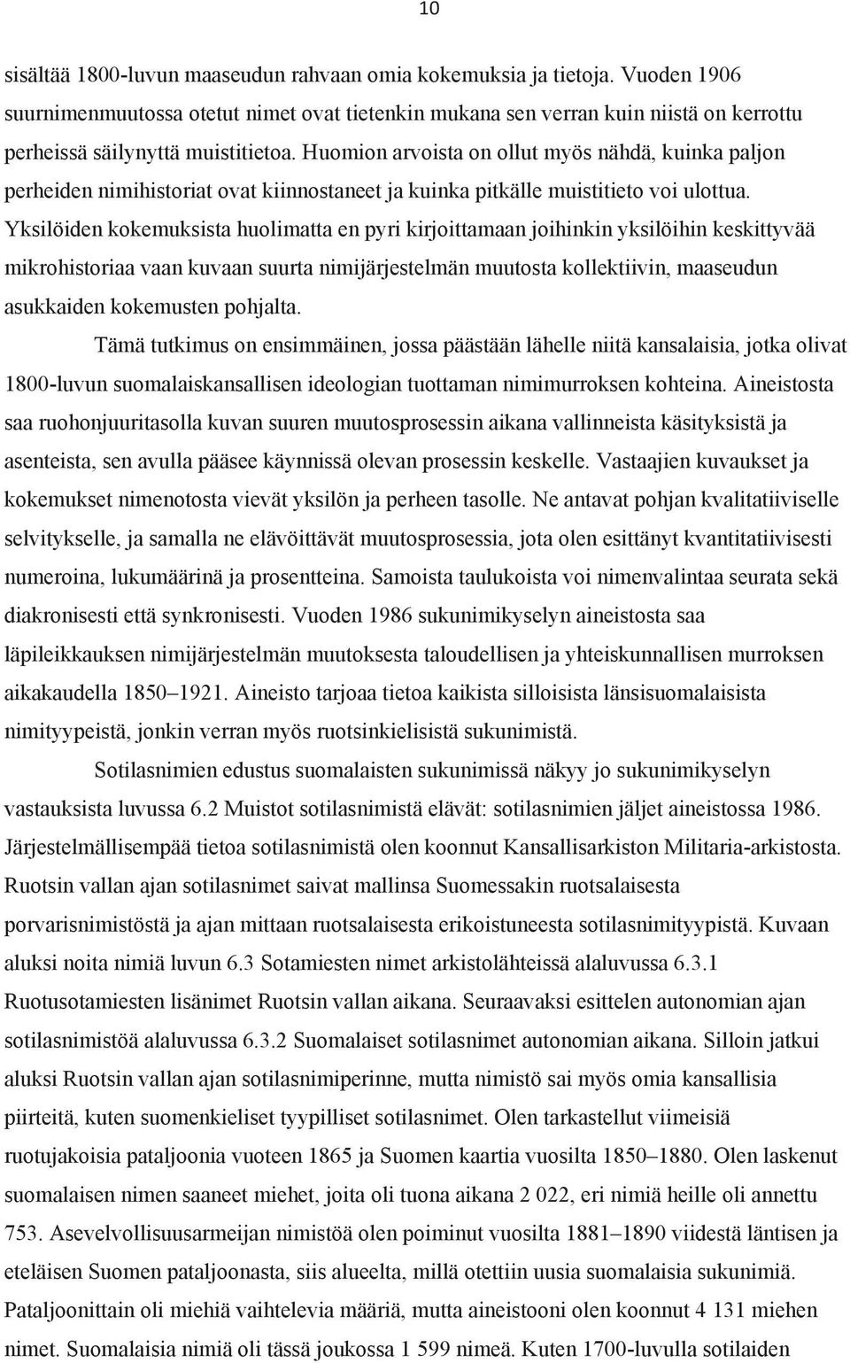 Huomion arvoista on ollut myös nähdä, kuinka paljon perheiden nimihistoriat ovat kiinnostaneet ja kuinka pitkälle muistitieto voi ulottua.