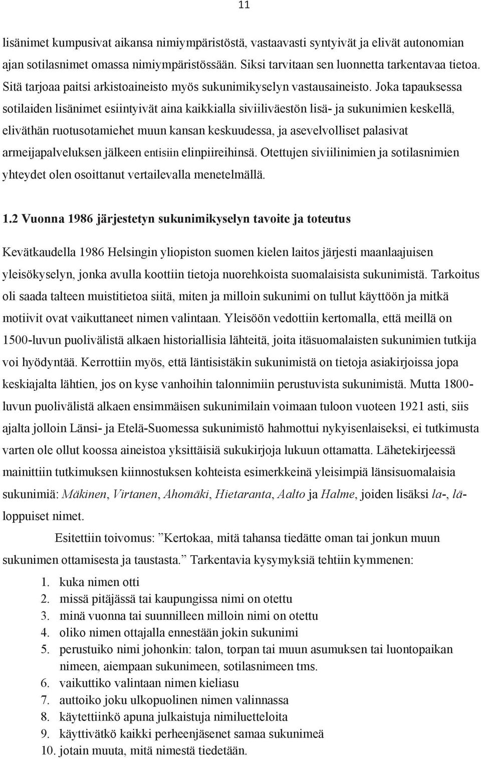 Joka tapauksessa sotilaiden lisänimet esiintyivät aina kaikkialla siviiliväestön lisä- ja sukunimien keskellä, eliväthän ruotusotamiehet muun kansan keskuudessa, ja asevelvolliset palasivat