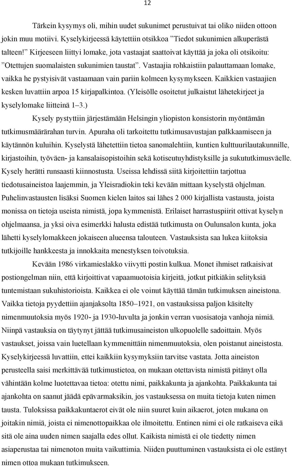 Vastaajia rohkaistiin palauttamaan lomake, vaikka he pystyisivät vastaamaan vain pariin kolmeen kysymykseen. Kaikkien vastaajien kesken luvattiin arpoa 15 kirjapalkintoa.