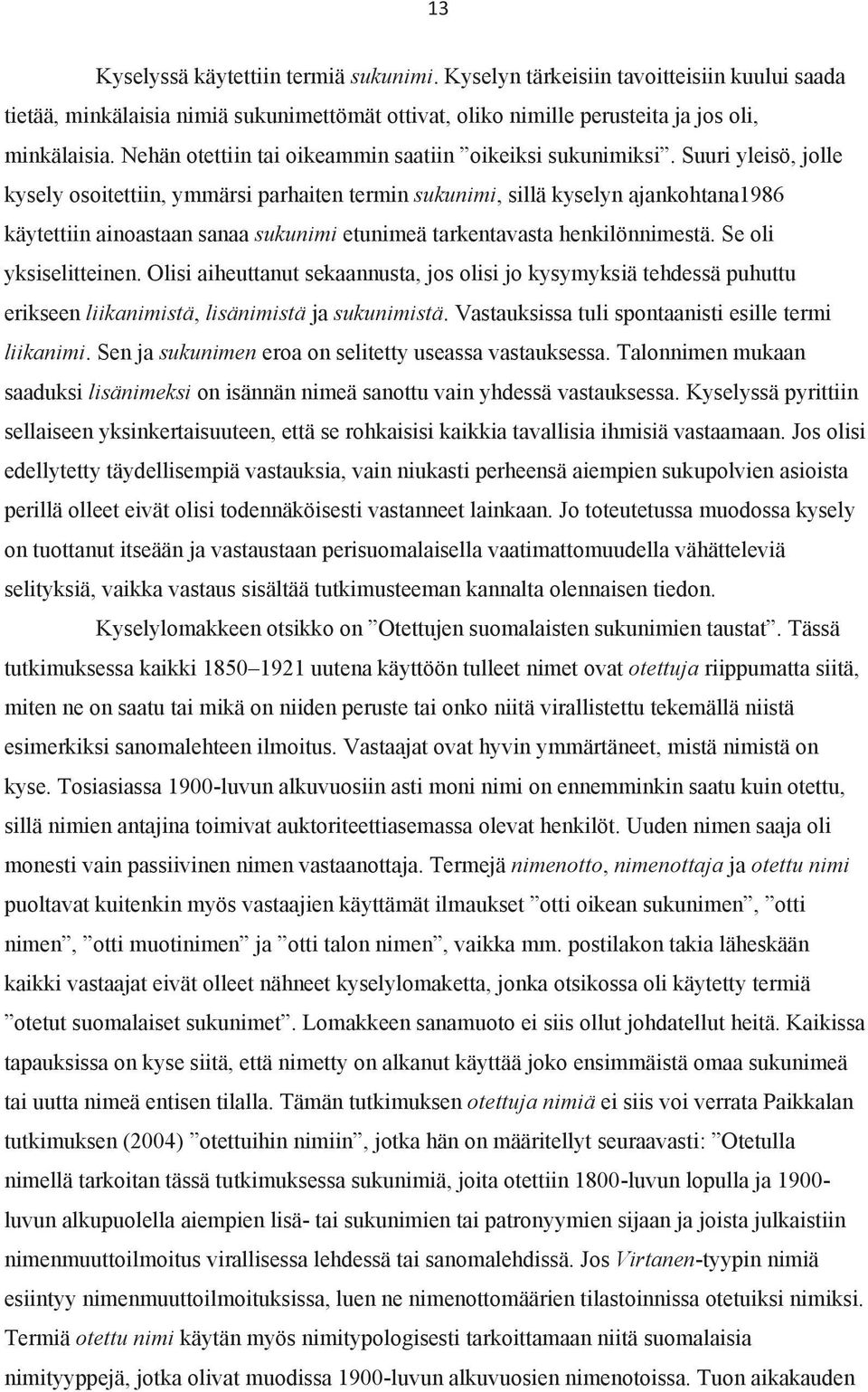 Suuri yleisö, jolle kysely osoitettiin, ymmärsi parhaiten termin sukunimi, sillä kyselyn ajankohtana1986 käytettiin ainoastaan sanaa sukunimi etunimeä tarkentavasta henkilönnimestä.