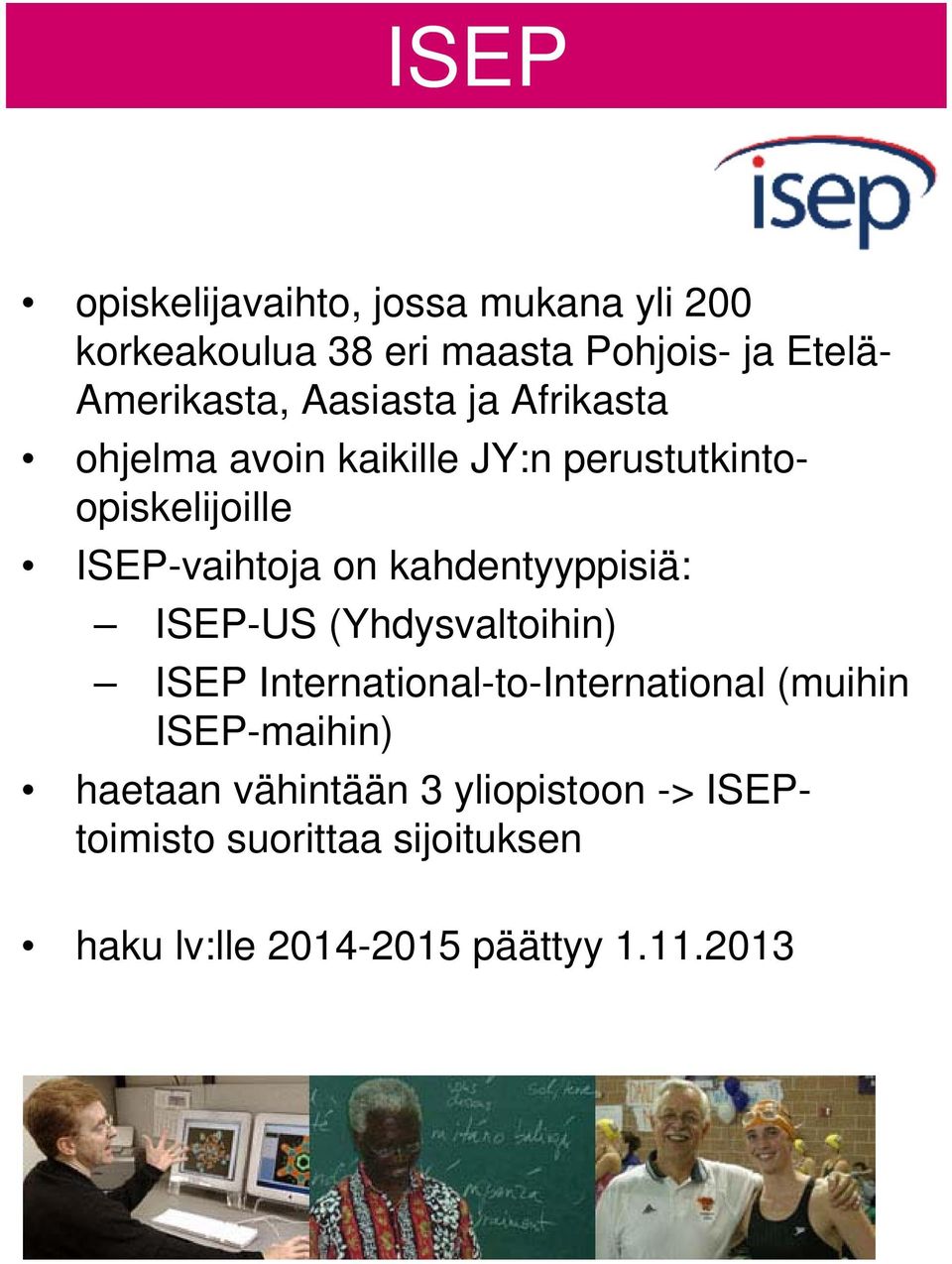 kahdentyyppisiä: ISEP-US (Yhdysvaltoihin) ISEP International-to-International (muihin ISEP-maihin)