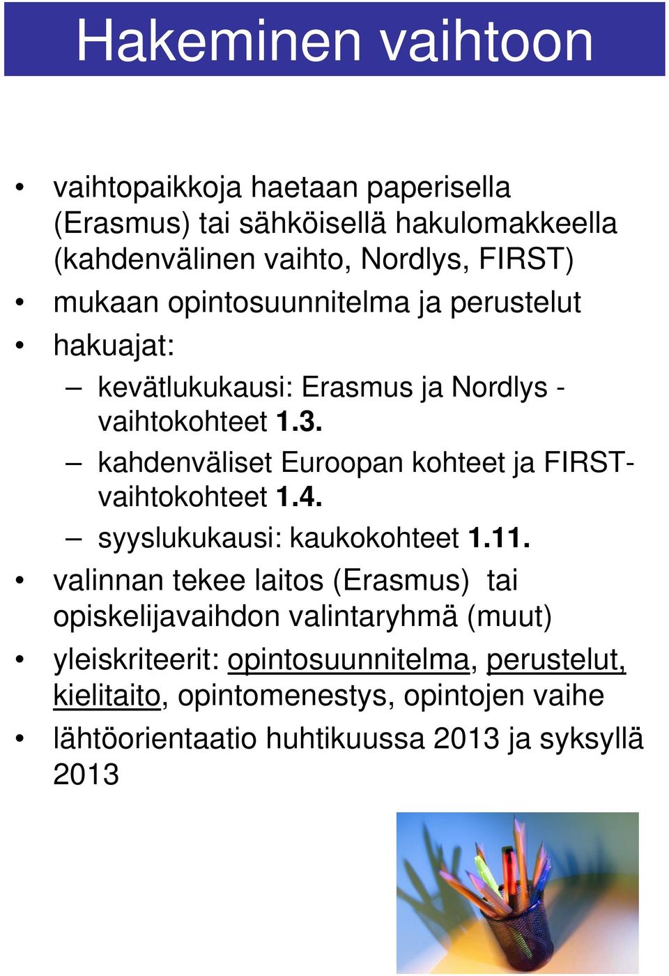 kahdenväliset Euroopan kohteet ja FIRSTvaihtokohteet 1.4. syyslukukausi: kaukokohteet 1.11.