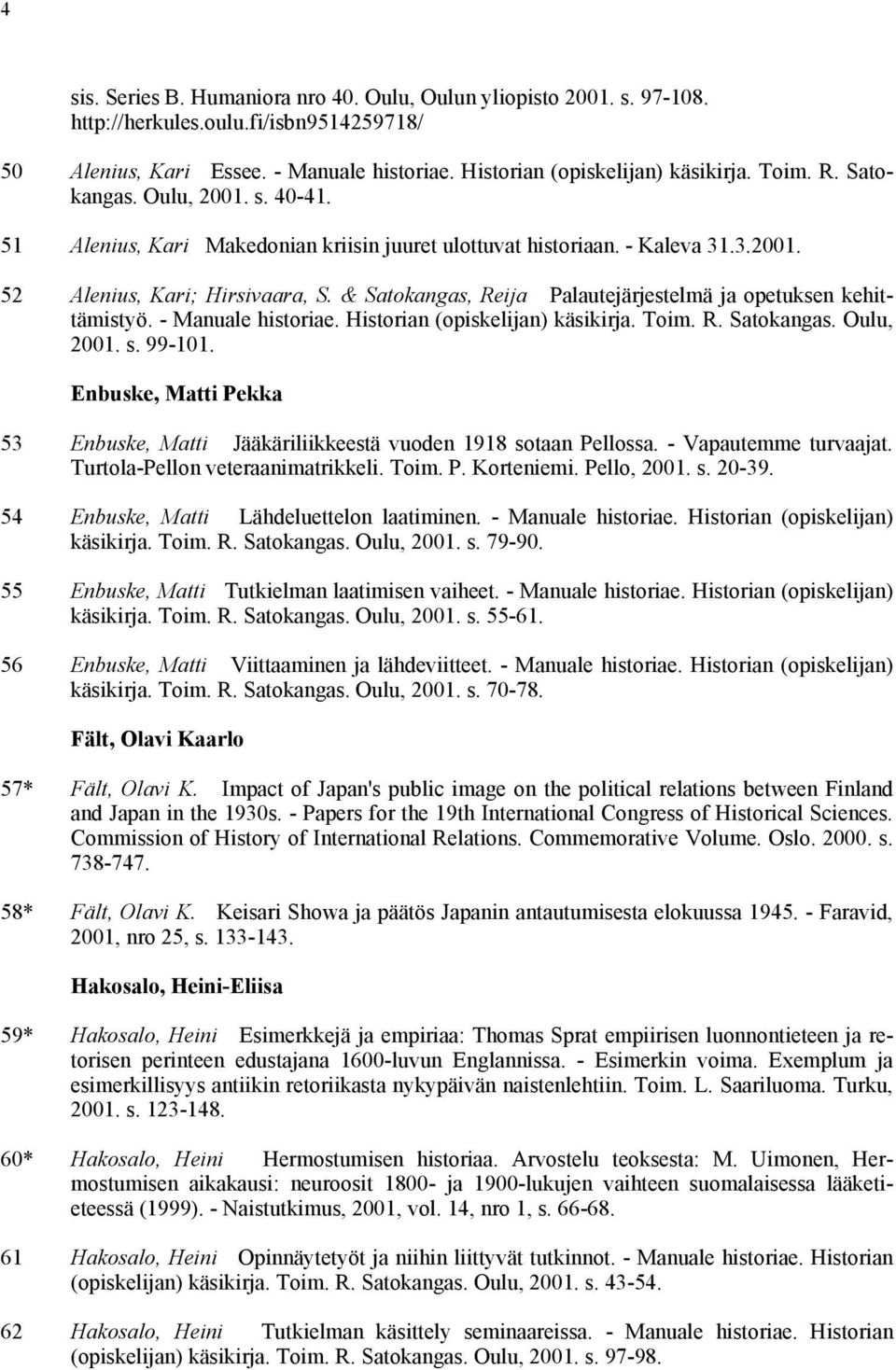 & Satokangas, Reija Palautejärjestelmä ja opetuksen kehittämistyö. - Manuale historiae. Historian (opiskelijan) käsikirja. Toim. R. Satokangas. Oulu, 2001. s. 99-101.