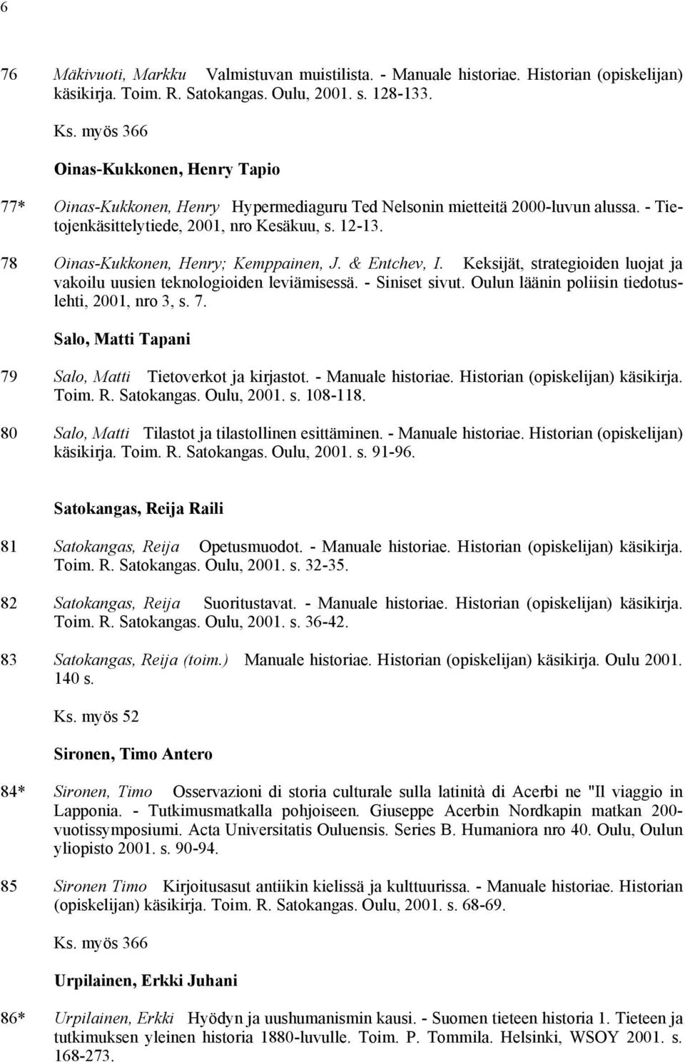 78 Oinas-Kukkonen, Henry; Kemppainen, J. & Entchev, I. Keksijät, strategioiden luojat ja vakoilu uusien teknologioiden leviämisessä. - Siniset sivut.