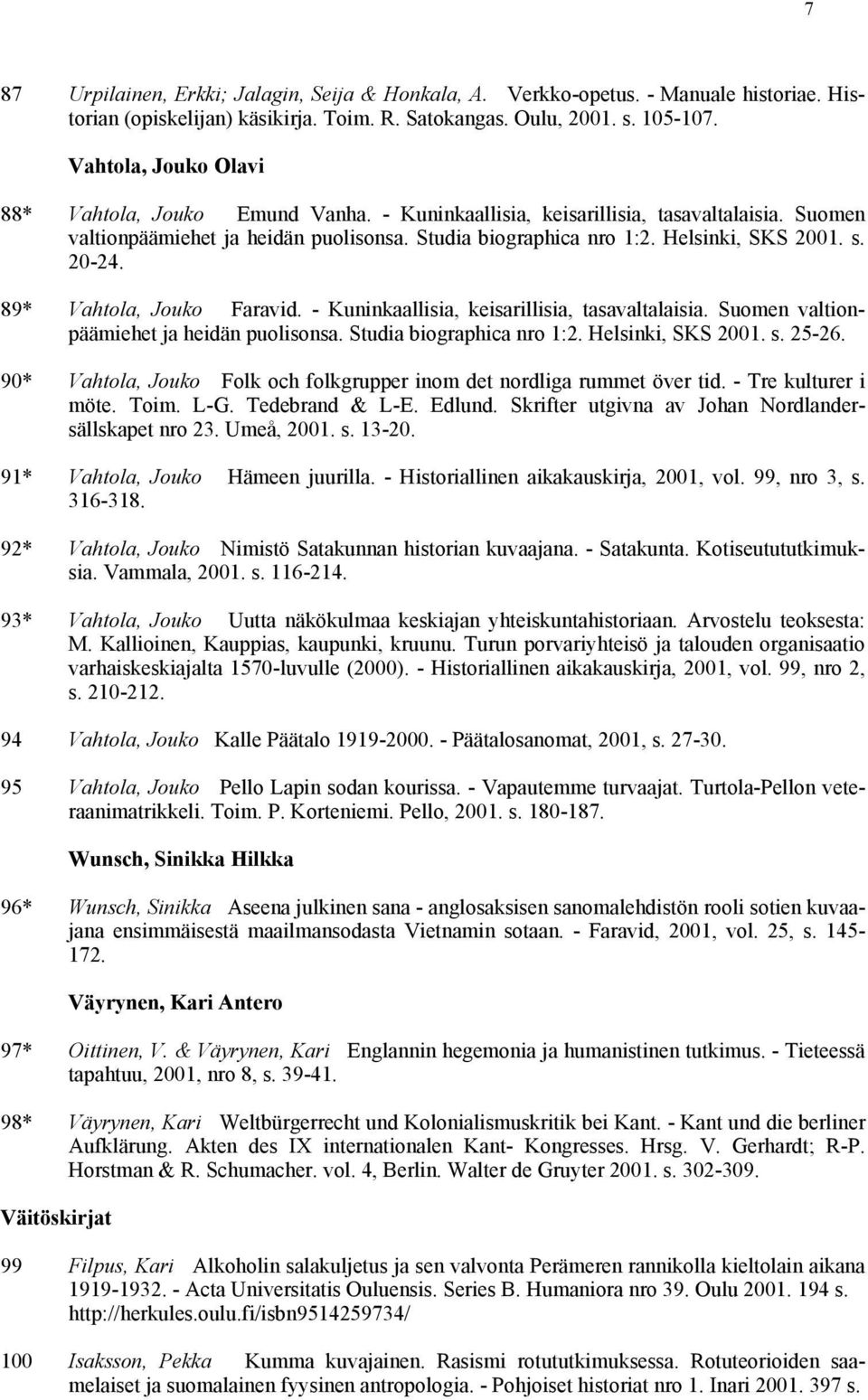 20-24. 89* Vahtola, Jouko Faravid. - Kuninkaallisia, keisarillisia, tasavaltalaisia. Suomen valtionpäämiehet ja heidän puolisonsa. Studia biographica nro 1:2. Helsinki, SKS 2001. s. 25-26.