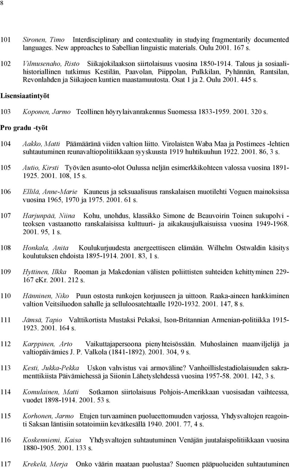 Talous ja sosiaalihistoriallinen tutkimus Kestilän, Paavolan, Piippolan, Pulkkilan, Pyhännän, Rantsilan, Revonlahden ja Siikajoen kuntien maastamuutosta. Osat 1 ja 2. Oulu 2001. 445 s.