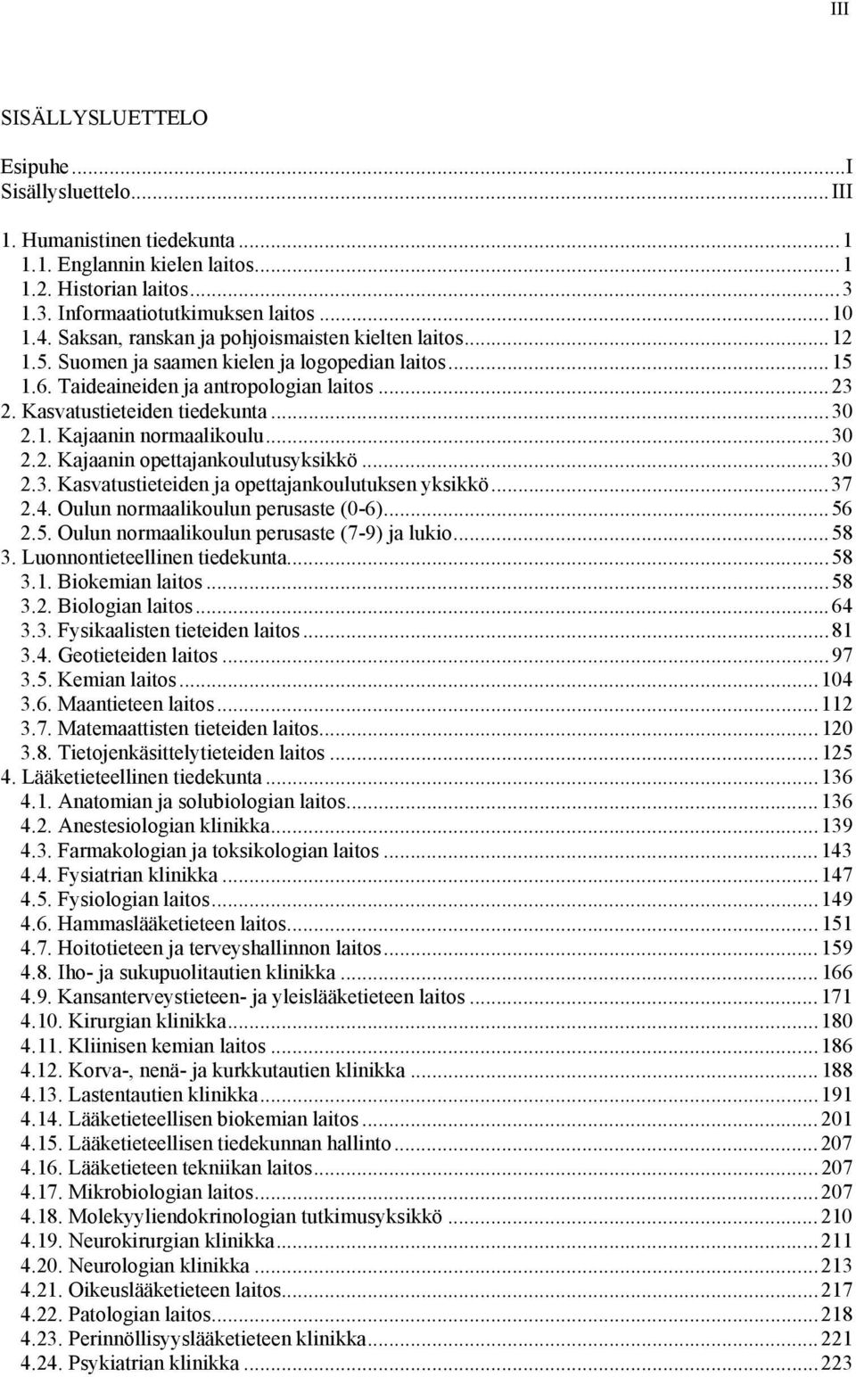 ..30 2.2. Kajaanin opettajankoulutusyksikkö...30 2.3. Kasvatustieteiden ja opettajankoulutuksen yksikkö...37 2.4. Oulun normaalikoulun perusaste (0-6)...56