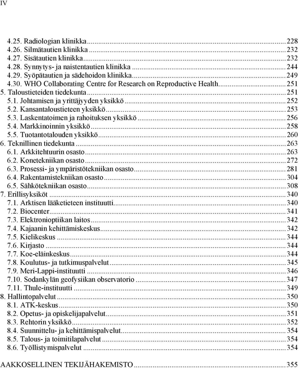 ..256 5.4. Markkinoinnin yksikkö...258 5.5. Tuotantotalouden yksikkö...260 6. Teknillinen tiedekunta...263 6.1. Arkkitehtuurin osasto...263 6.2. Konetekniikan osasto...272 6.3. Prosessi- ja ympäristötekniikan osasto.