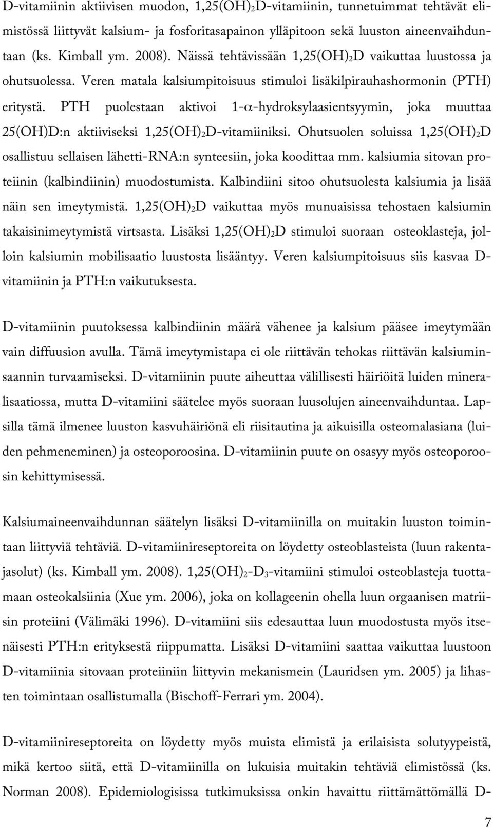 PTH puolestaan aktivoi 1-α-hydroksylaasientsyymin, joka muuttaa 25(OH)D:n aktiiviseksi 1,25(OH) 2D-vitamiiniksi.