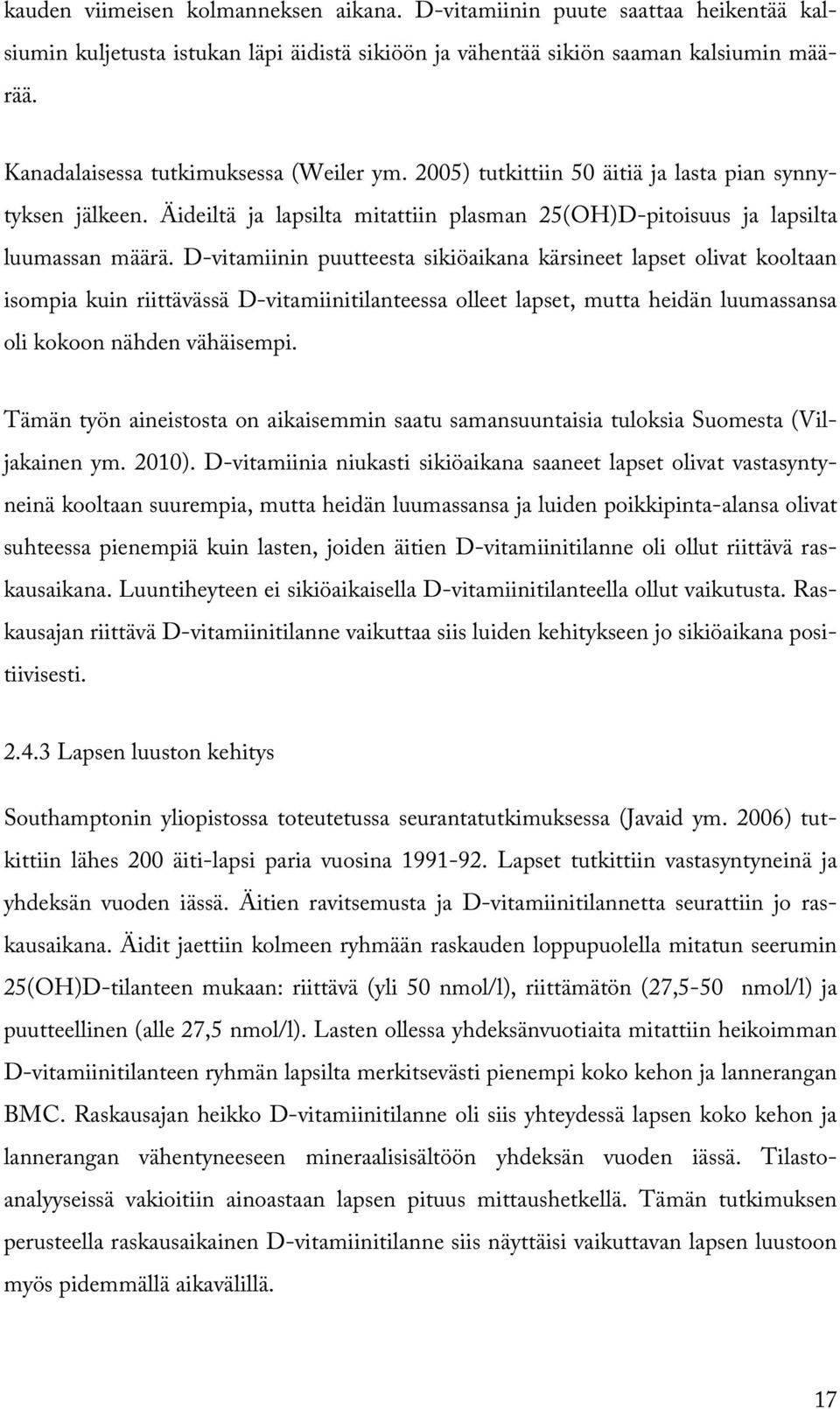 D-vitamiinin puutteesta sikiöaikana kärsineet lapset olivat kooltaan isompia kuin riittävässä D-vitamiinitilanteessa olleet lapset, mutta heidän luumassansa oli kokoon nähden vähäisempi.