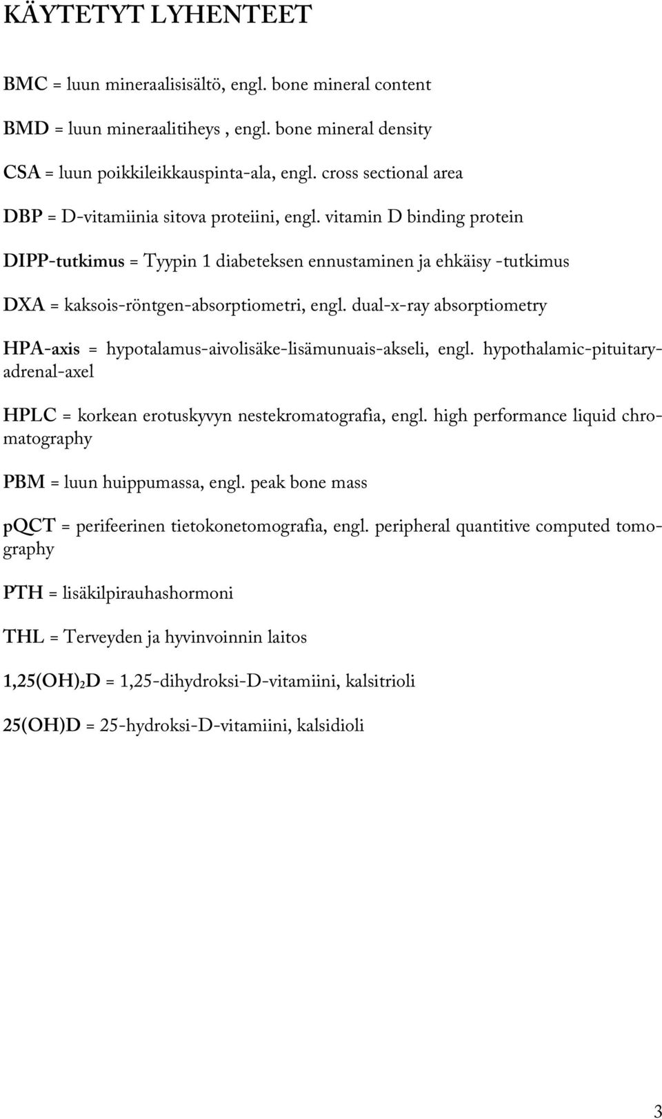 vitamin D binding protein DIPP-tutkimus = Tyypin 1 diabeteksen ennustaminen ja ehkäisy -tutkimus DXA = kaksois-röntgen-absorptiometri, engl.