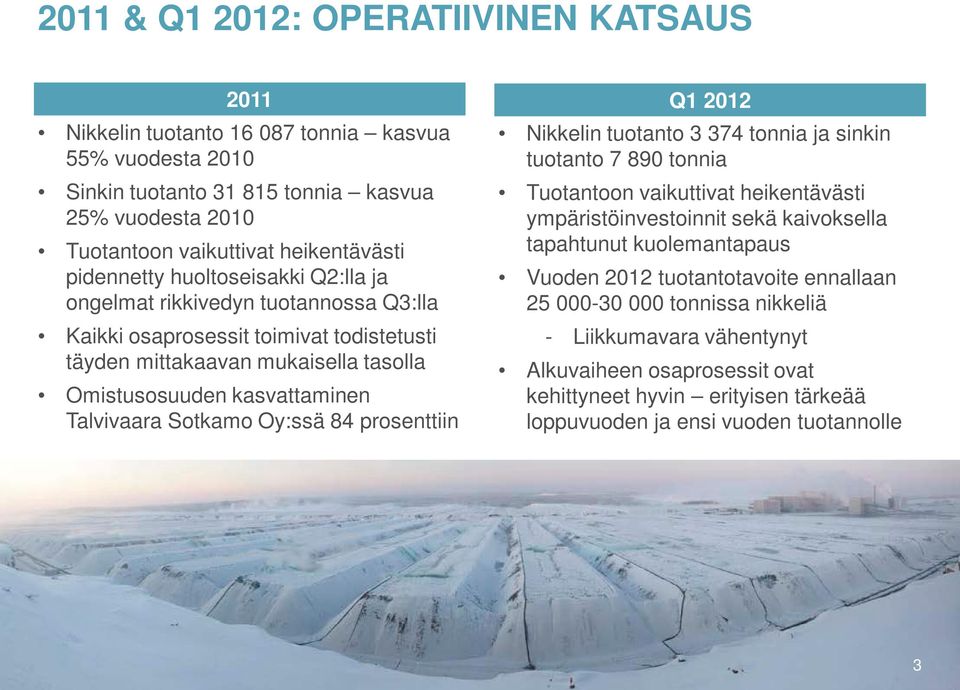 Sotkamo Oy:ssä 84 prosenttiin Nikkelin tuotanto 3 374 tonnia ja sinkin tuotanto 7 890 tonnia Tuotantoon vaikuttivat heikentävästi ympäristöinvestoinnit sekä kaivoksella tapahtunut kuolemantapaus