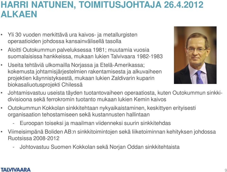 mukaan lukien Talvivaara 1982-1983 Useita tehtäviä ulkomailla Norjassa ja Etelä-Amerikassa; kokemusta johtamisjärjestelmien rakentamisesta ja alkuvaiheen projektien käynnistyksestä, mukaan lukien