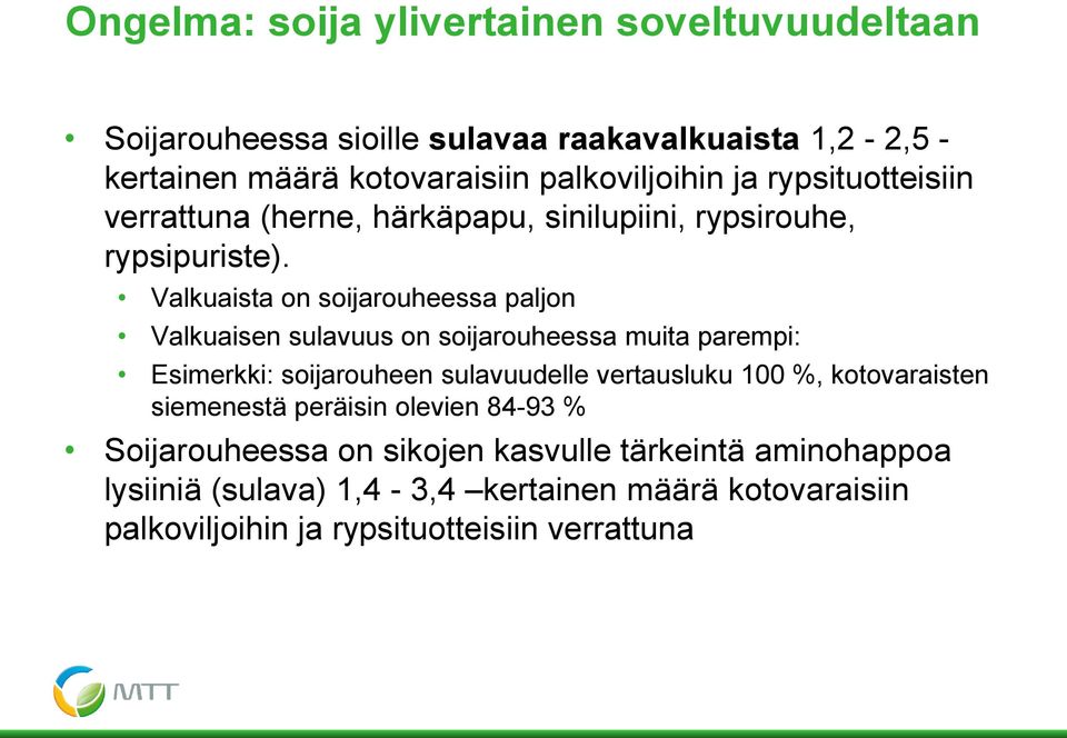 Valkuaista on soijarouheessa paljon Valkuaisen sulavuus on soijarouheessa muita parempi: Esimerkki: soijarouheen sulavuudelle vertausluku 100 %,