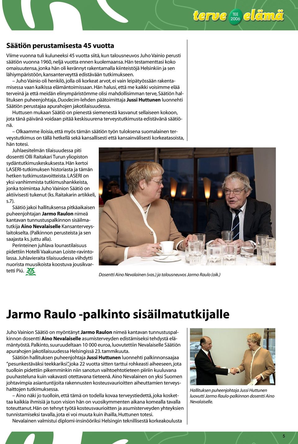 Juho Vainio oli henkilö, jolla oli korkeat arvot, ei vain leipätyössään rakentamisessa vaan kaikissa elämäntoimissaan.