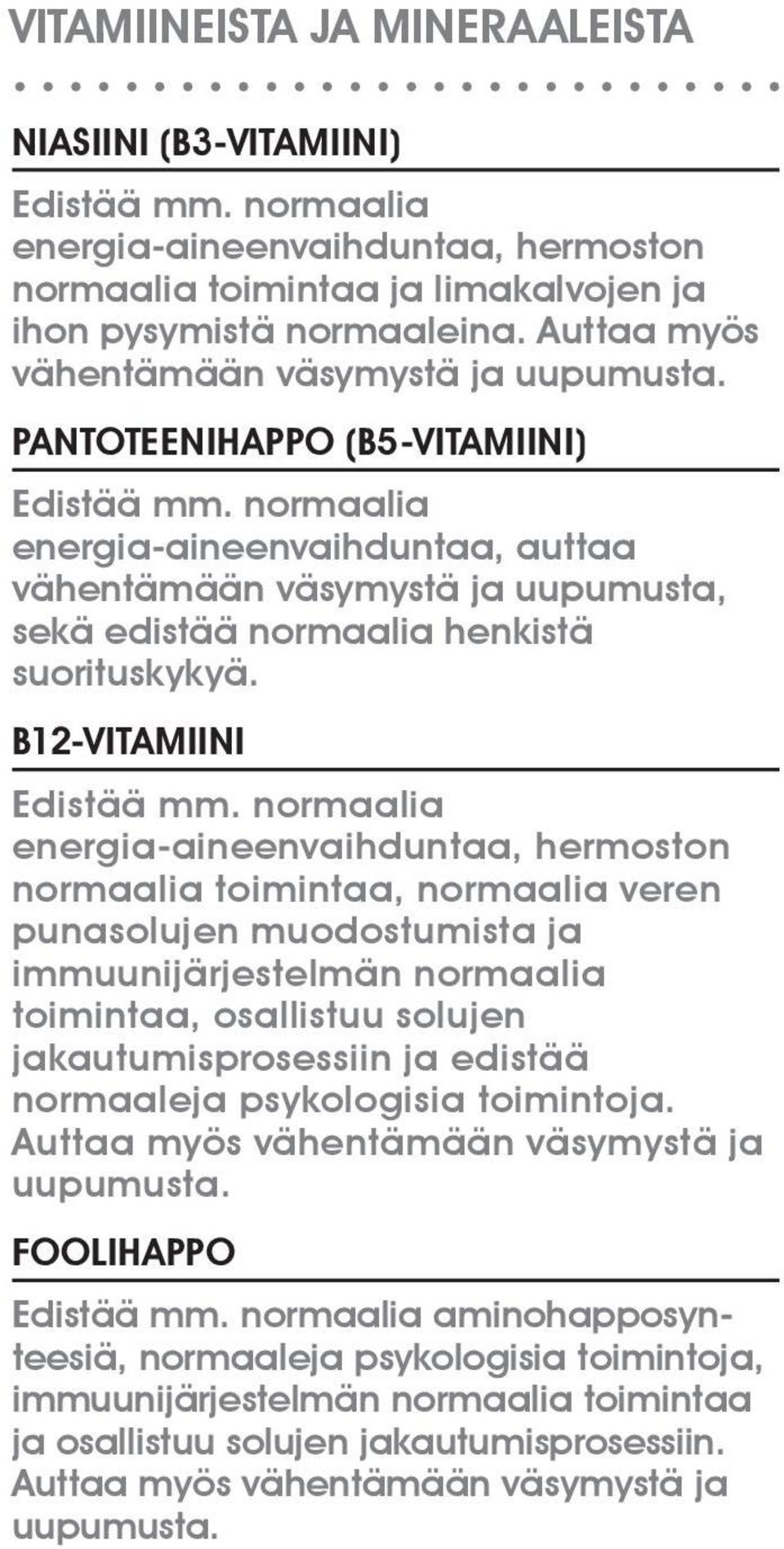 normaalia energia-aineenvaihduntaa, auttaa vähentämään väsymystä ja uupumusta, sekä edistää normaalia henkistä suorituskykyä. B12-VITAMIINI Edistää mm.