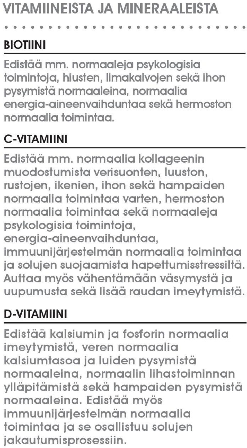 normaalia kollageenin muodostumista verisuonten, luuston, rustojen, ikenien, ihon sekä hampaiden normaalia toimintaa varten, hermoston normaalia toimintaa sekä normaaleja psykologisia toimintoja,