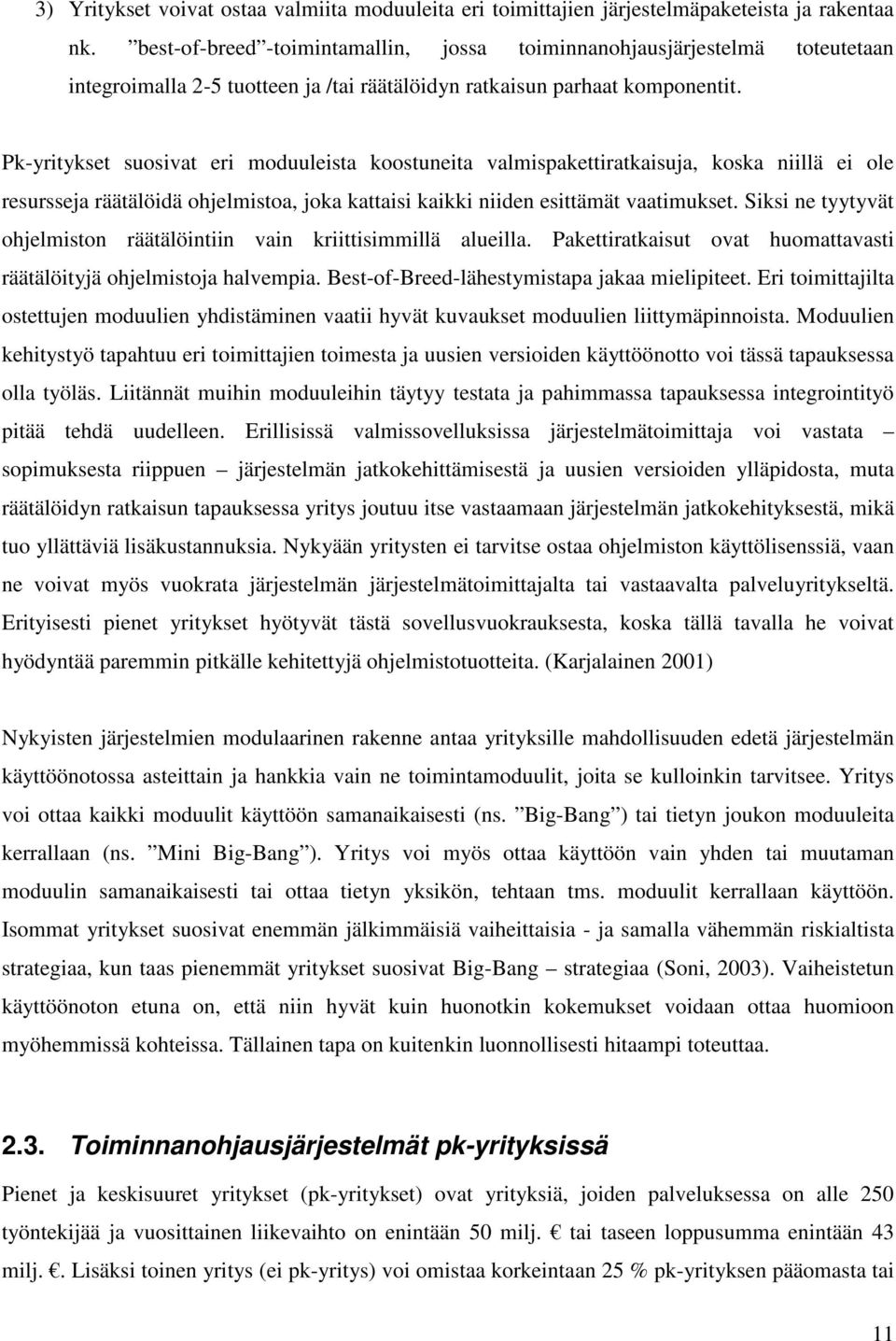 Pk-yritykset suosivat eri moduuleista koostuneita valmispakettiratkaisuja, koska niillä ei ole resursseja räätälöidä ohjelmistoa, joka kattaisi kaikki niiden esittämät vaatimukset.