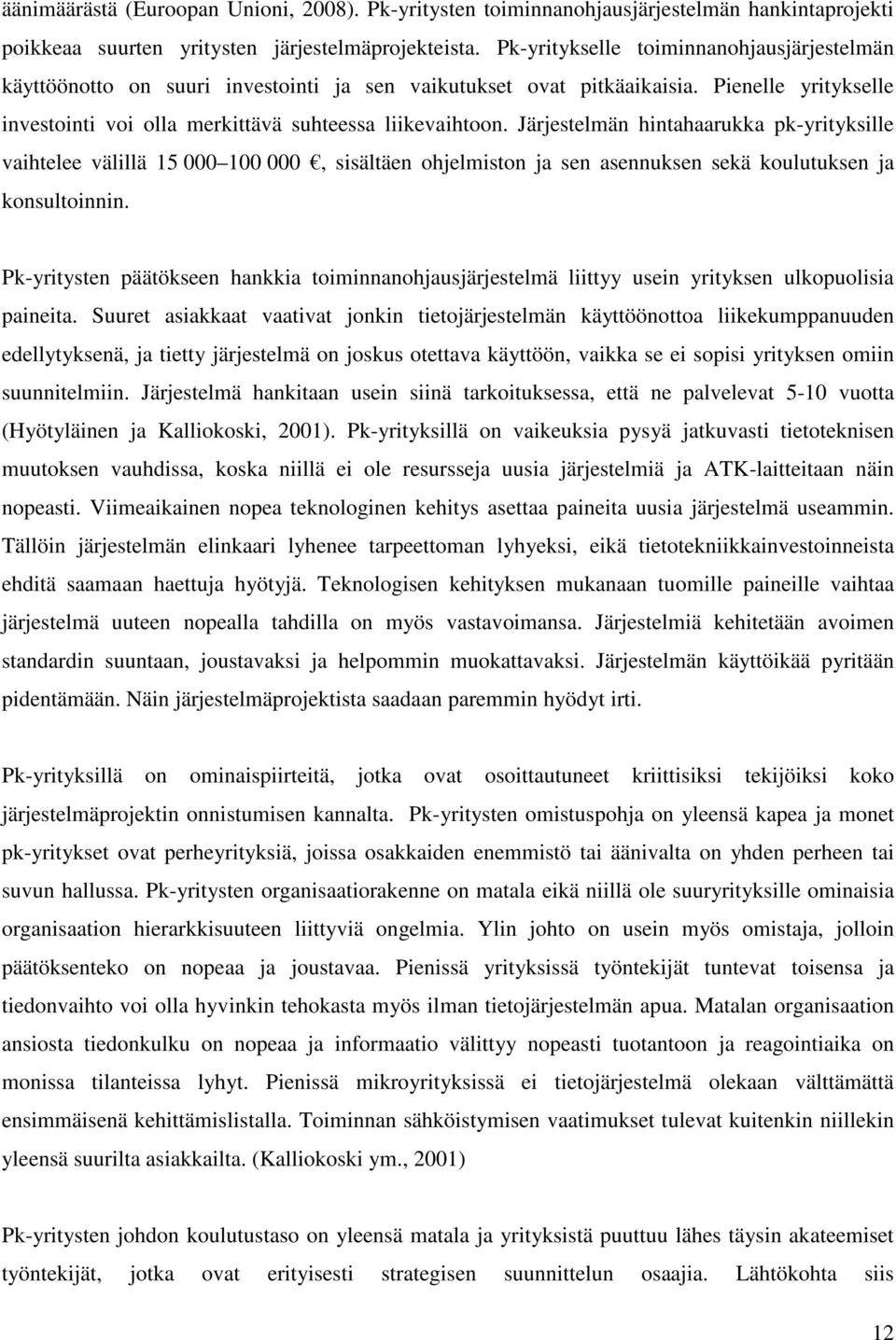 Järjestelmän hintahaarukka pk-yrityksille vaihtelee välillä 15 000 100 000, sisältäen ohjelmiston ja sen asennuksen sekä koulutuksen ja konsultoinnin.