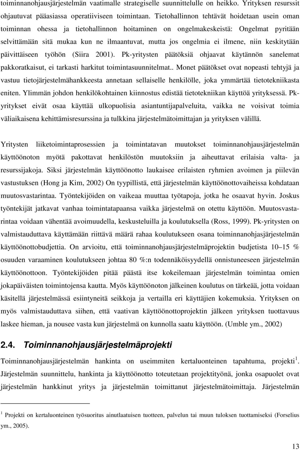 ilmene, niin keskitytään päivittäiseen työhön (Siira 2001). Pk-yritysten päätöksiä ohjaavat käytännön sanelemat pakkoratkaisut, ei tarkasti harkitut toimintasuunnitelmat.