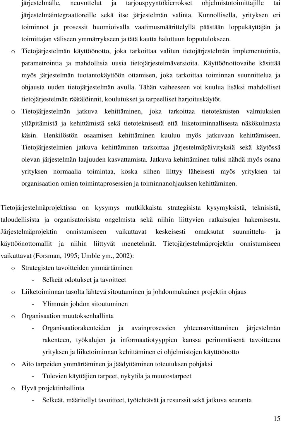 o Tietojärjestelmän käyttöönotto, joka tarkoittaa valitun tietojärjestelmän implementointia, parametrointia ja mahdollisia uusia tietojärjestelmäversioita.