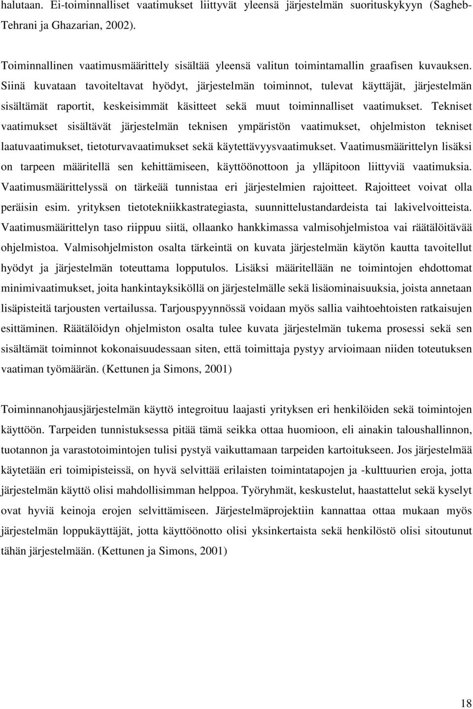 Siinä kuvataan tavoiteltavat hyödyt, järjestelmän toiminnot, tulevat käyttäjät, järjestelmän sisältämät raportit, keskeisimmät käsitteet sekä muut toiminnalliset vaatimukset.