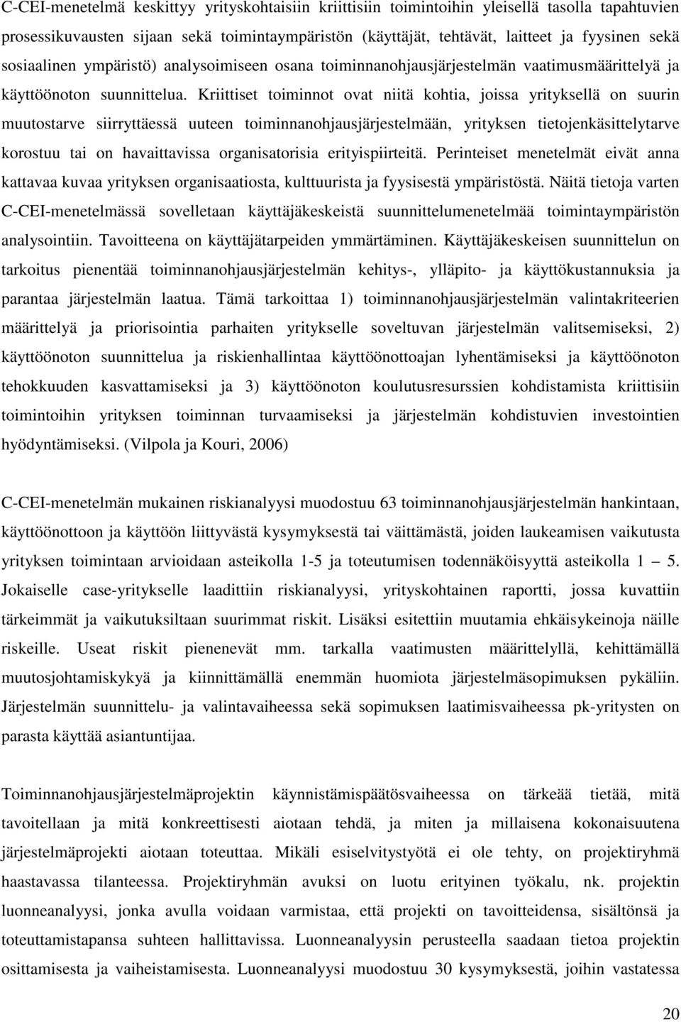 Kriittiset toiminnot ovat niitä kohtia, joissa yrityksellä on suurin muutostarve siirryttäessä uuteen toiminnanohjausjärjestelmään, yrityksen tietojenkäsittelytarve korostuu tai on havaittavissa