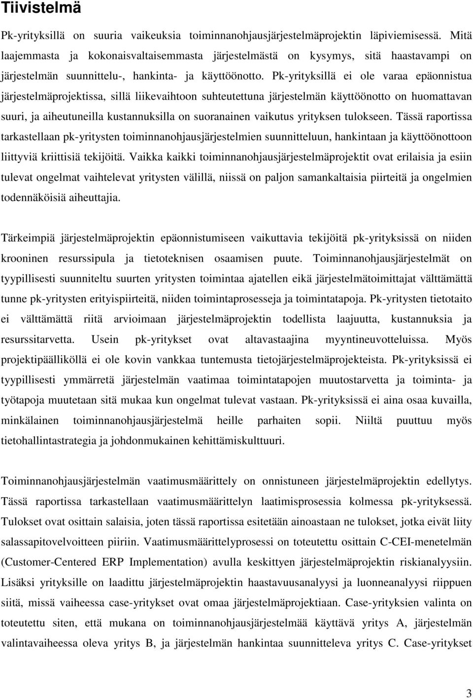 Pk-yrityksillä ei ole varaa epäonnistua järjestelmäprojektissa, sillä liikevaihtoon suhteutettuna järjestelmän käyttöönotto on huomattavan suuri, ja aiheutuneilla kustannuksilla on suoranainen