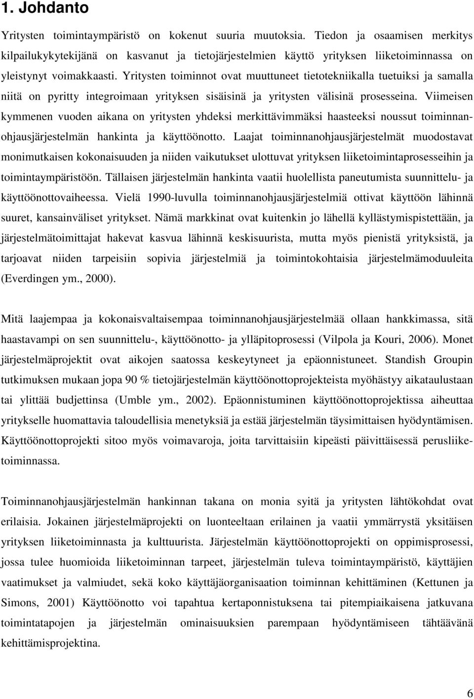 Yritysten toiminnot ovat muuttuneet tietotekniikalla tuetuiksi ja samalla niitä on pyritty integroimaan yrityksen sisäisinä ja yritysten välisinä prosesseina.