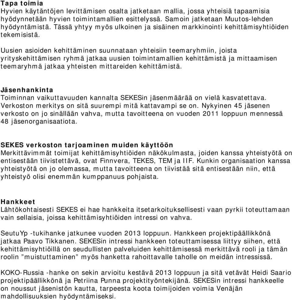 Uusien asioiden kehittäminen suunnataan yhteisiin teemaryhmiin, joista yrityskehittämisen ryhmä jatkaa uusien toimintamallien kehittämistä ja mittaamisen teemaryhmä jatkaa yhteisten mittareiden