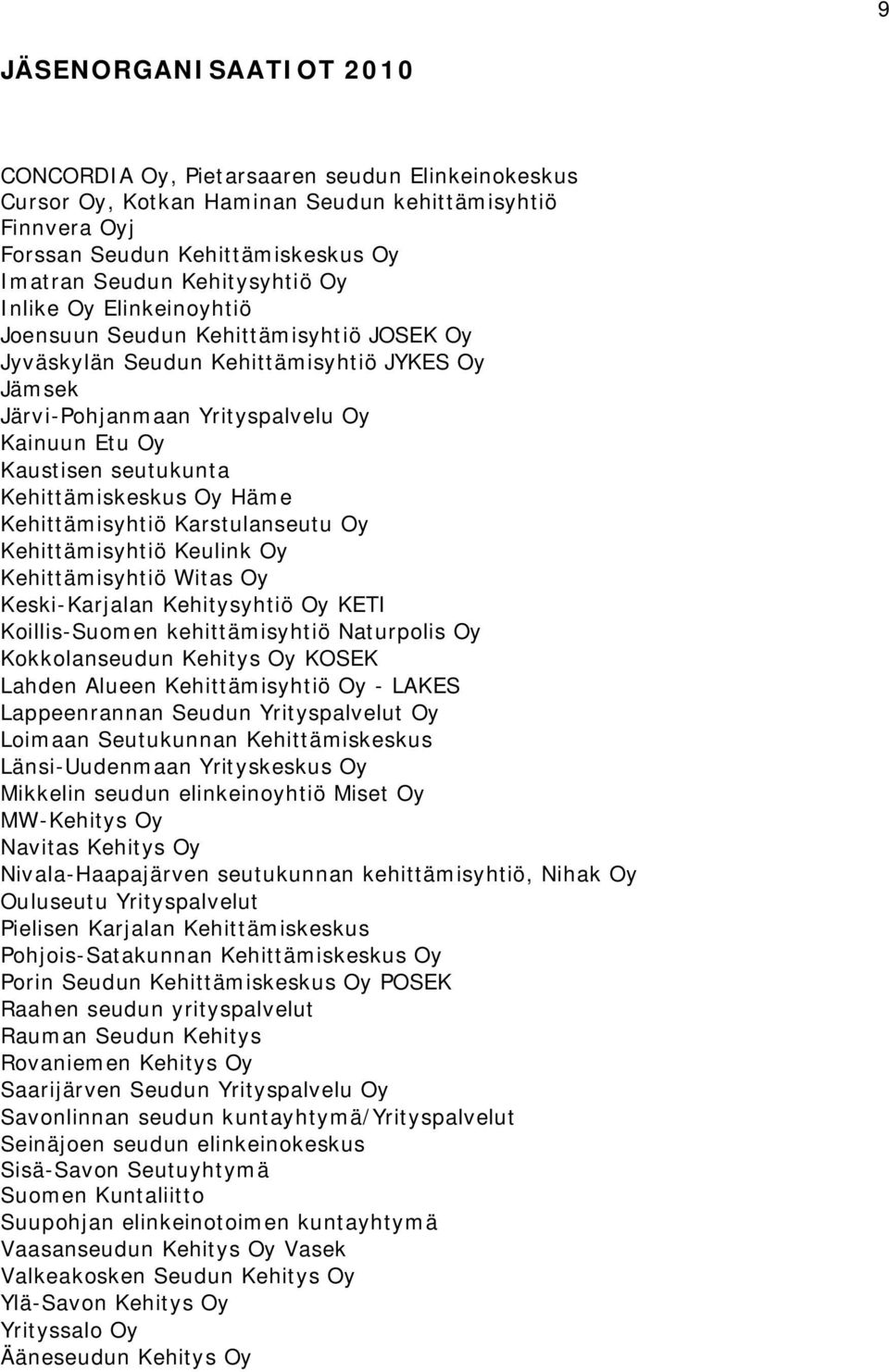 seutukunta Kehittämiskeskus Oy Häme Kehittämisyhtiö Karstulanseutu Oy Kehittämisyhtiö Keulink Oy Kehittämisyhtiö Witas Oy Keski-Karjalan Kehitysyhtiö Oy KETI Koillis-Suomen kehittämisyhtiö Naturpolis