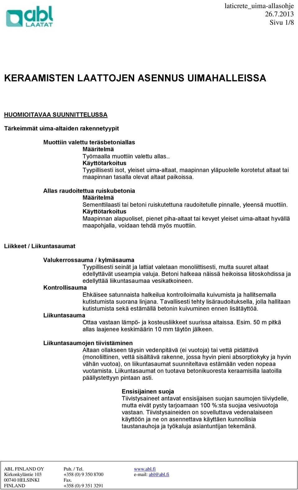 Allas raudoitettua ruiskubetonia Määritelmä Sementtilaasti tai betoni ruiskutettuna raudoitetulle pinnalle, yleensä muottiin.