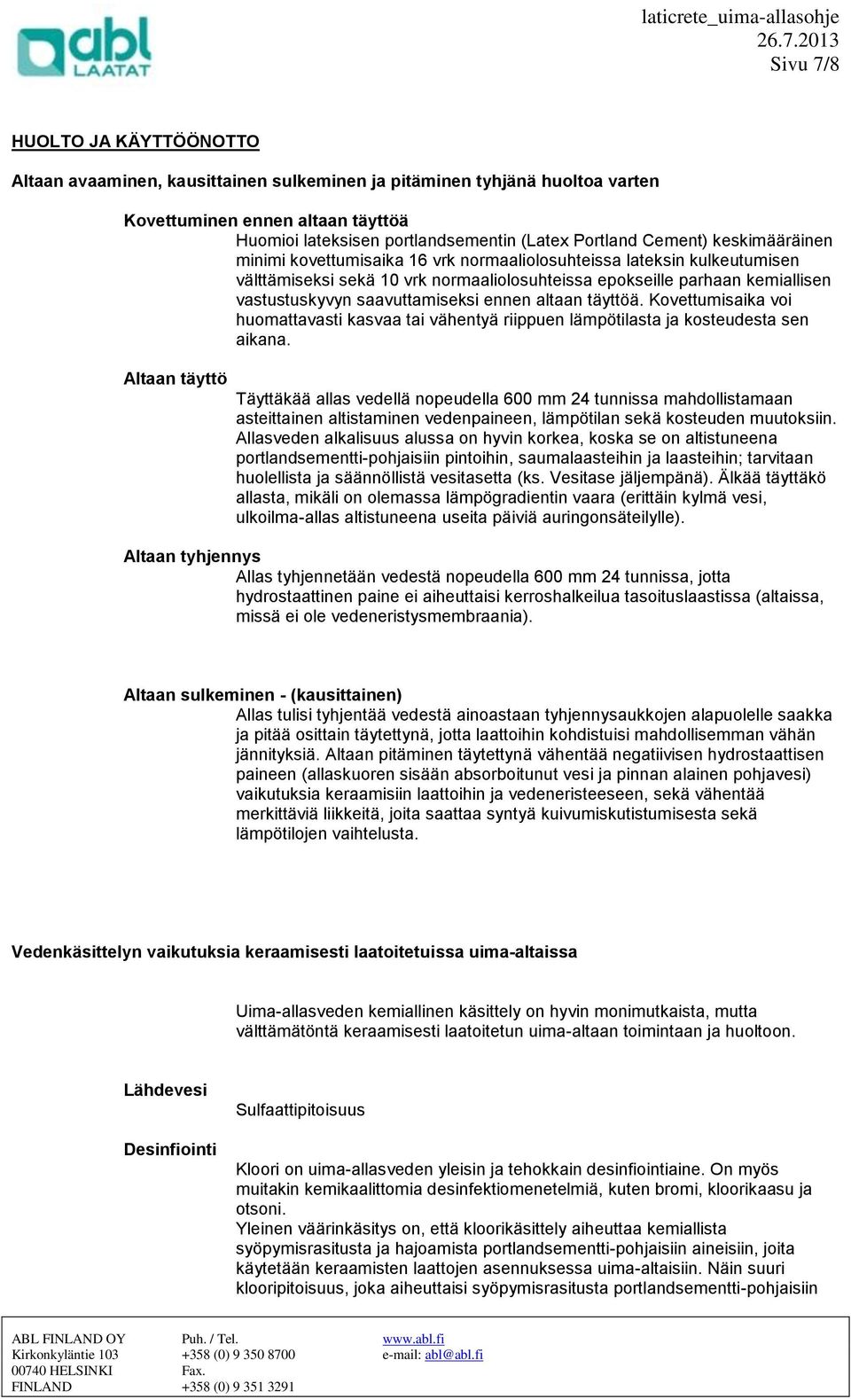 saavuttamiseksi ennen altaan täyttöä. Kovettumisaika voi huomattavasti kasvaa tai vähentyä riippuen lämpötilasta ja kosteudesta sen aikana.