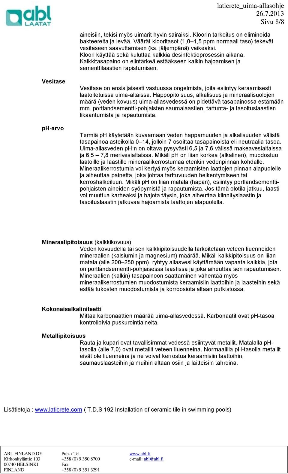 Vesitase ph-arvo Vesitase on ensisijaisesti vastuussa ongelmista, joita esiintyy keraamisesti laatoitetuissa uima-altaissa.