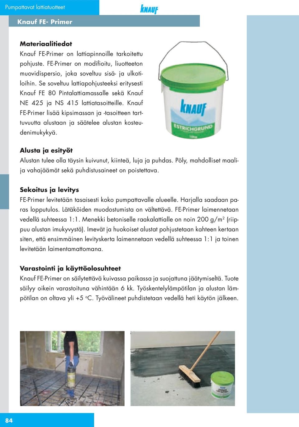 Knauf FE-Primer lisää kipsimassan ja -tasoitteen tarttuvuutta alustaan ja säätelee alustan kosteudenimukykyä. Alusta ja esityöt Alustan tulee olla täysin kuivunut, kiinteä, luja ja puhdas.