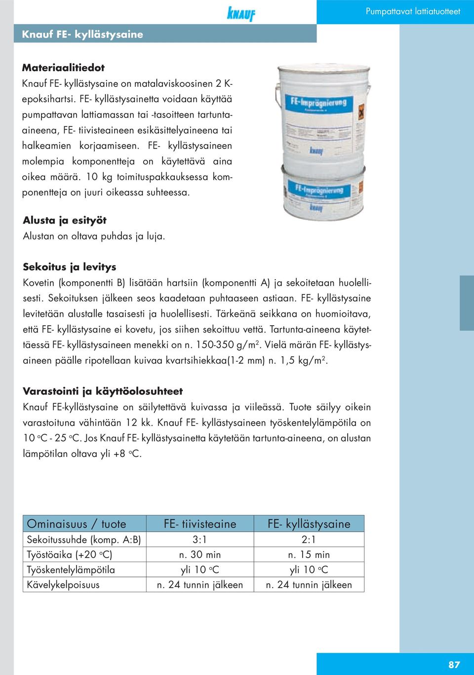 FE- kyllästysaineen molempia komponentteja on käytettävä aina oikea määrä. 10 kg toimituspakkauksessa komponentteja on juuri oikeassa suhteessa. Alusta ja esityöt Alustan on oltava puhdas ja luja.