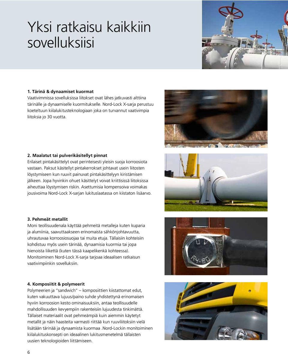 Maalatut tai pulverikäsitellyt pinnat Erilaiset pintakäsittelyt ovat perinteisesti yleisin suoja korroosiota vastaan.