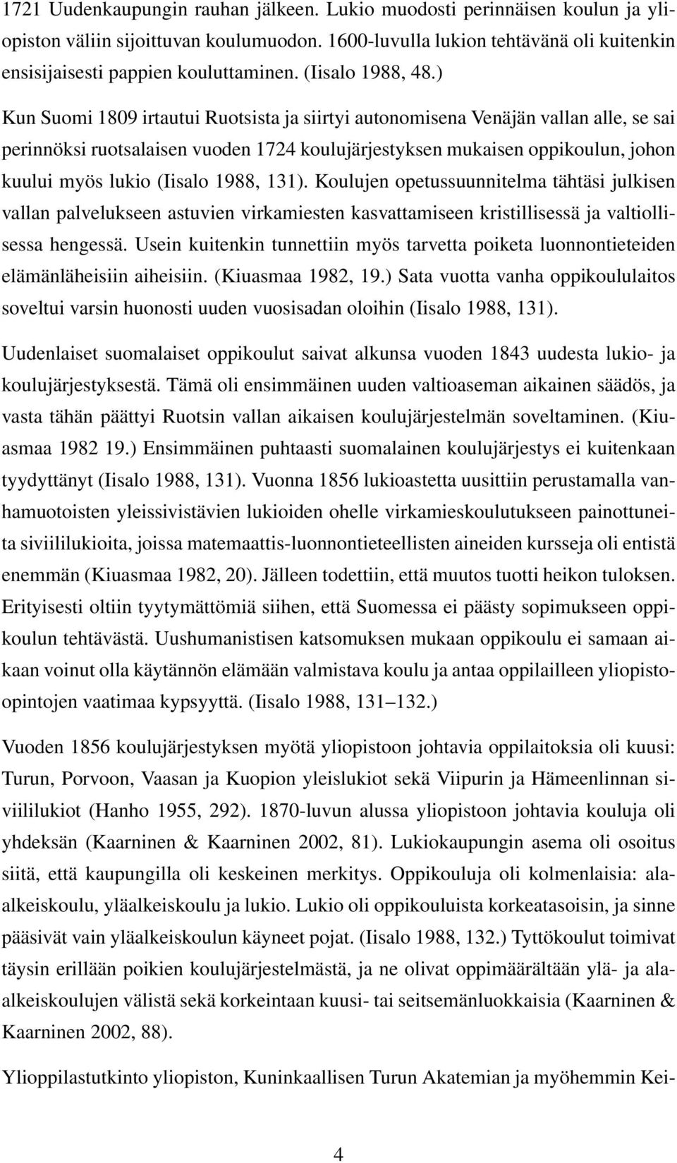 ) Kun Suomi 1809 irtautui Ruotsista ja siirtyi autonomisena Venäjän vallan alle, se sai perinnöksi ruotsalaisen vuoden 1724 koulujärjestyksen mukaisen oppikoulun, johon kuului myös lukio (Iisalo