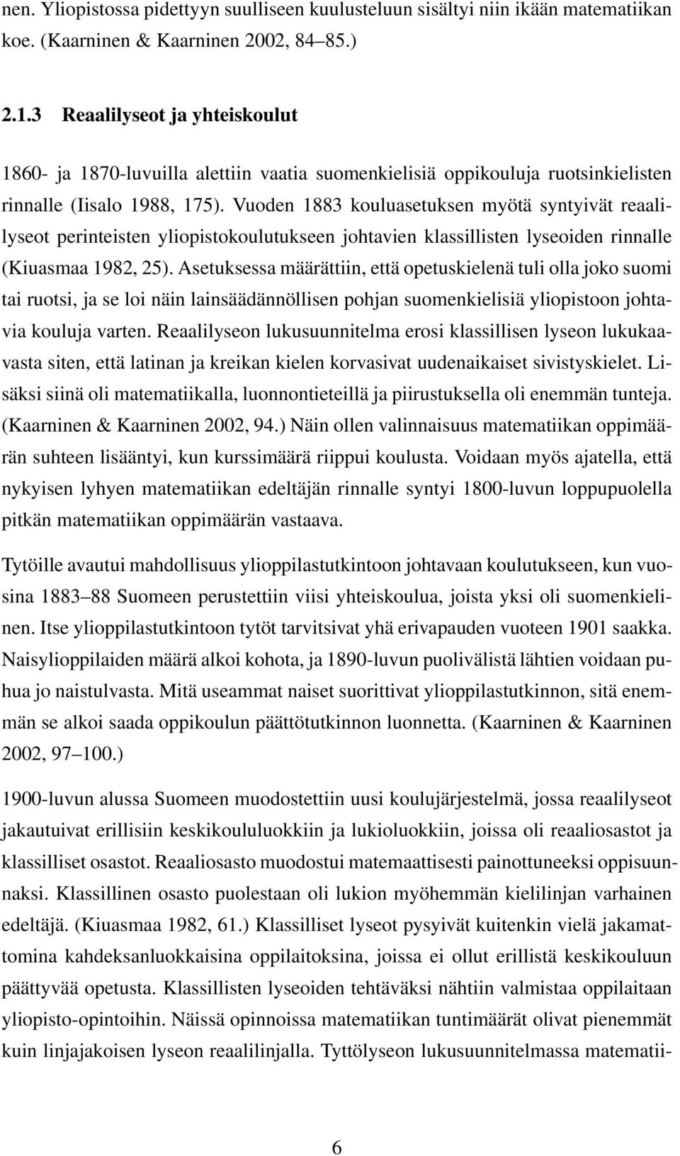 Vuoden 1883 kouluasetuksen myötä syntyivät reaalilyseot perinteisten yliopistokoulutukseen johtavien klassillisten lyseoiden rinnalle (Kiuasmaa 1982, 25).