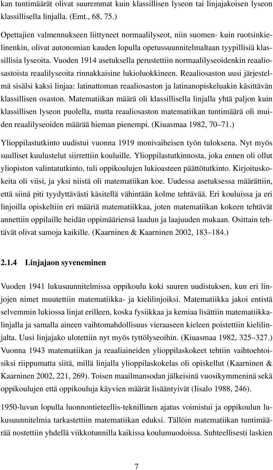 Vuoden 1914 asetuksella perustettiin normaalilyseoidenkin reaaliosastoista reaalilyseoita rinnakkaisine lukioluokkineen.