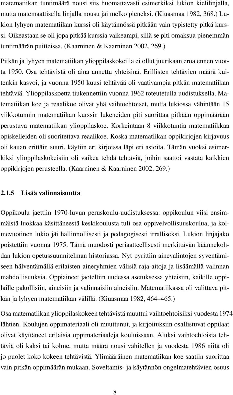 (Kaarninen & Kaarninen 2002, 269.) Pitkän ja lyhyen matematiikan ylioppilaskokeilla ei ollut juurikaan eroa ennen vuotta 1950. Osa tehtävistä oli aina annettu yhteisinä.