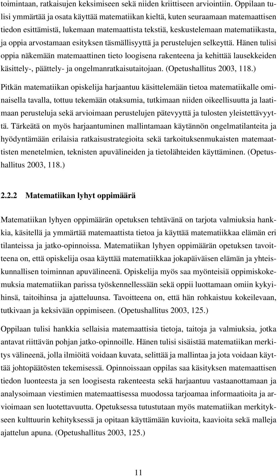 esityksen täsmällisyyttä ja perustelujen selkeyttä. Hänen tulisi oppia näkemään matemaattinen tieto loogisena rakenteena ja kehittää lausekkeiden käsittely-, päättely- ja ongelmanratkaisutaitojaan.